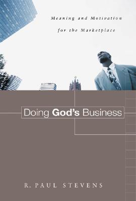 Doing God’s Business: Meaning and Motivation for the Marketplace