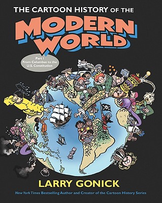 The Cartoon History of the Modern World: From Columbus to the U.S. Constitution