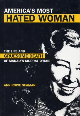 America’s Most Hated Woman: The Life and Gruesome Death of Madalyn Murray O’Hair