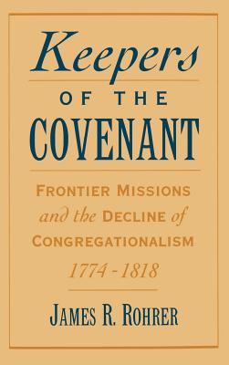 Keepers of the Covenant: Frontier Missions and the Decline of Congregationalism 1774-1818