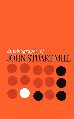 Autobiography of John Stuart Mill: Published from the Original Manuscript in the Columbia University Library