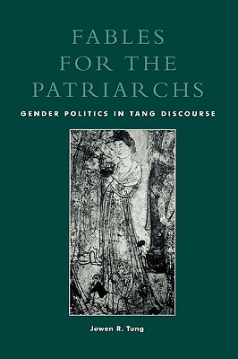 Fables for the Patriarchs: Gender Politics in Tang Discourse