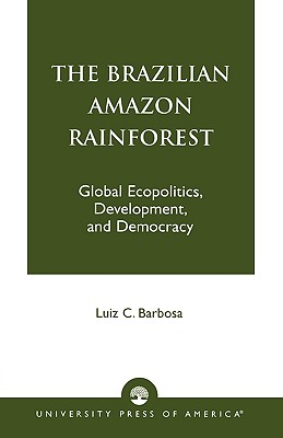 The Brazilian Amazon Rainforest: Global Ecopolitics, Development, and Democracy