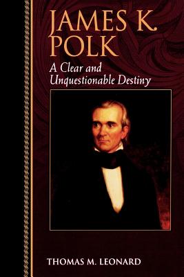 James K. Polk: A Clear and Unquestionable Destiny