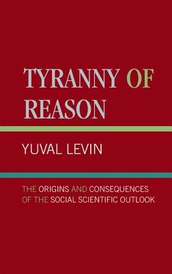 Tyranny of Reason: The Origins and Consequences of the Social Scientific Outlook