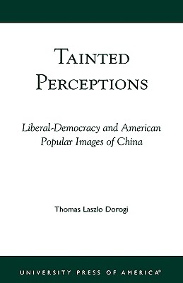 Tainted Perceptions: Liberal-Democracy and American Popular Images of China