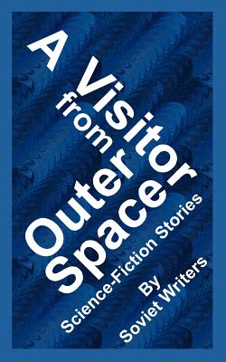 A Visitor from Outer Space: Science-Fiction Stories by Soviet Writers