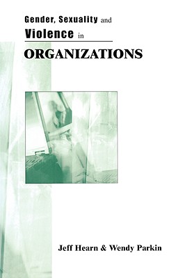 Gender, Sexuality and Violence in Organizations: The Unspoken Forces of Organization Violations