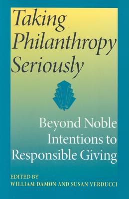 Taking Philanthropy Seriously: Beyond Noble Intentions to Responsible Giving