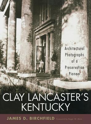 Clay Lancaster’s Kentucky: Architectural Photographs of a Preservation Pioneer