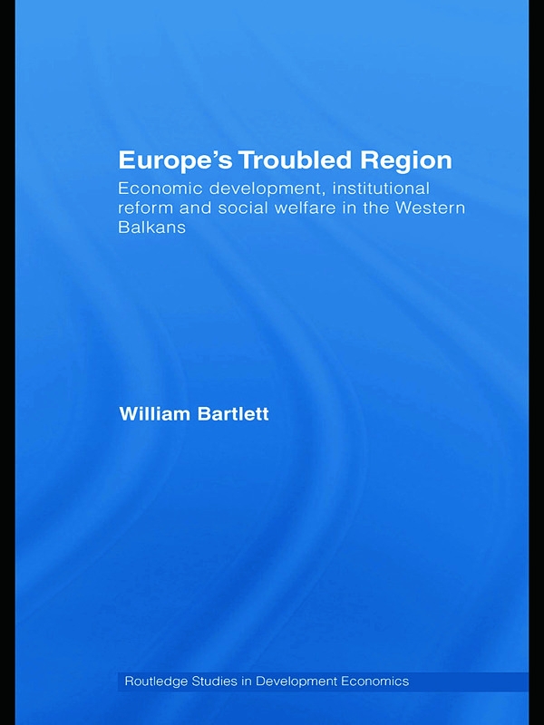 Europe’s Troubled Region: Economic Development, Institutional Reform and Social Welfare in the Western Balkans