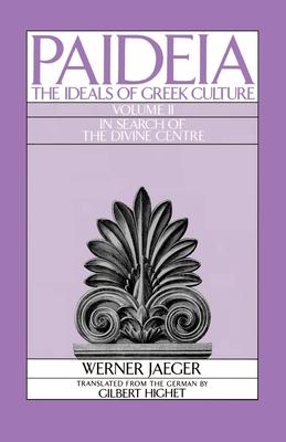 Paideia: The Ideals of Greek Culture: Volume II: In Search of the Divine Center