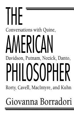 The American Philosopher: Conversations With Quine, Davidson, Putnam, Nozick, Danto, Rorty, Cavell, Macintyre, and Kuhn