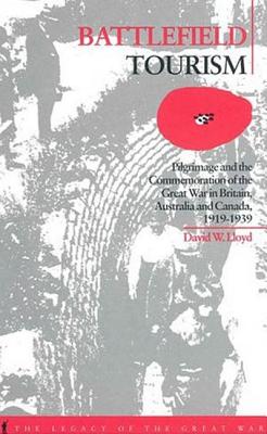 Battlefield Tourism: Pilgrimage and the Commemoration of the Great War in Britain, Australia and Canada, 1919-1939