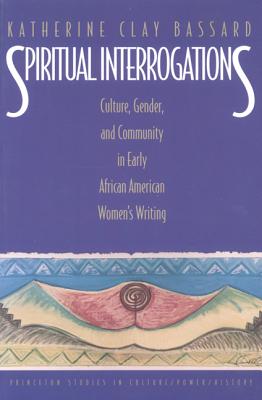 Spiritual Interrogations: Culture, Gender, and Community in Early African American Women’s Writing