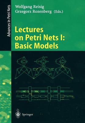 Lectures on Petri Nets I: Basic Models : Advances in Petri Nets