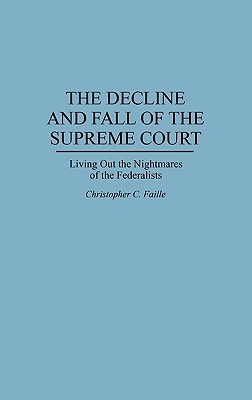 The Decline and Fall of the Supreme Court: Living Out the Nightmares of the Federalists