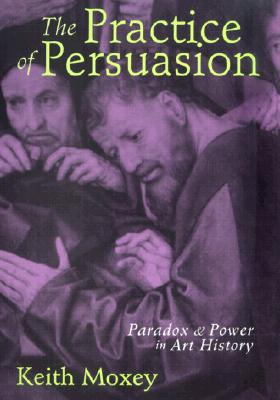 The Practice of Persuasion: Paradox and Power in Art History