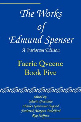 The Works of Edmund Spenser: A Variorum Edition : Faerie Qveene, Book Five