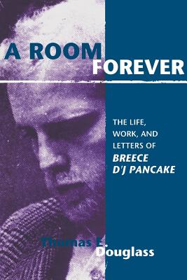 Room Forever: The Life, Work, And Letters Of Breece D’j Pancake