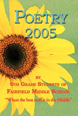 Poetry 2005 - by 6th Grade Students of Fairfield Middle School