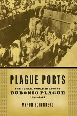 Plague Ports: The Global Urban Impact of Bubonic Plague, 1894-1901