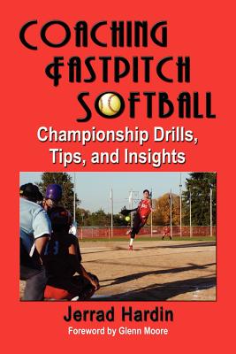 Coaching Fastpitch Softball: Championship Drills, Tips, And Insights