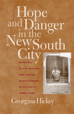 Hope And Danger in the New South City: Working-class Women And Urban Development in Atlanta, 1890-1940