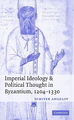 Imperial Ideology And Political Thought in Byzantium, 1204-1330