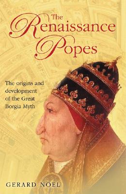 The Renaissance Popes: Statesman, Warriors and the Great Borgia Myth