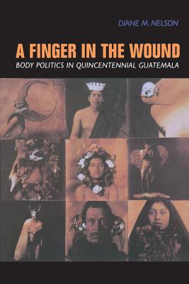 A Finger in the Wound: Body Politics in Quincentennial Guatemala