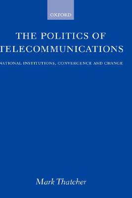 The Politics of Telecommunications:National Institutions, Convergence, and Change in Britain and France