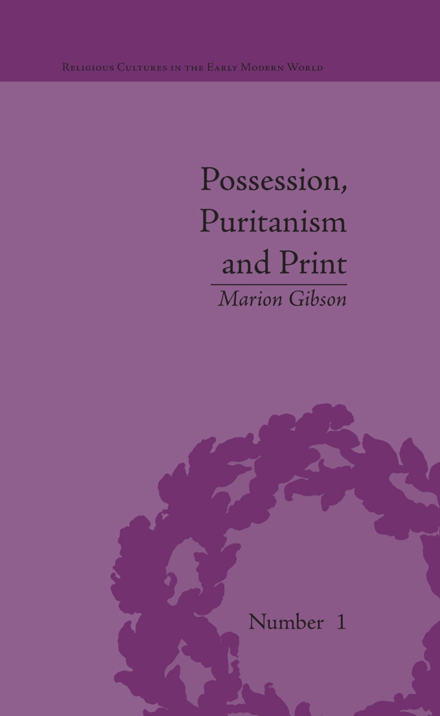 Possession, Puritanism And Print: Darrell, Harsnett, Shakespeare and the Elizabethan Exorcism Controversy