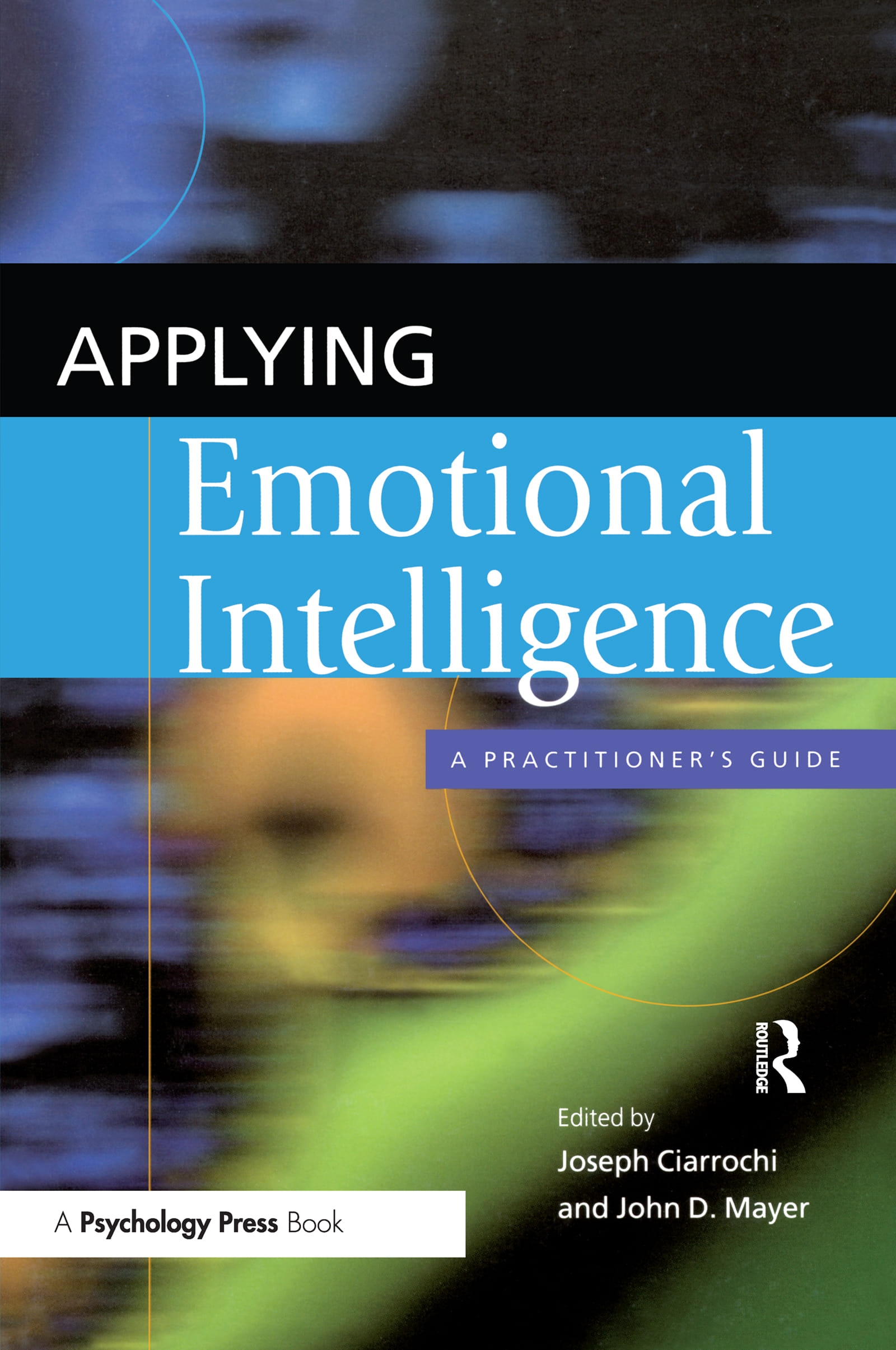 Applying Emotional Intelligence: A Practitioner’s Guide