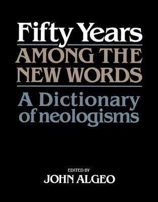 Fifty Years Among the New Words:A Dictionary of Neologisms, 1941-1991