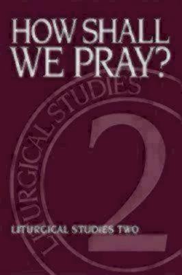 How Shall We Pray: Expanding Our Language About God, Liturgical Studies Two