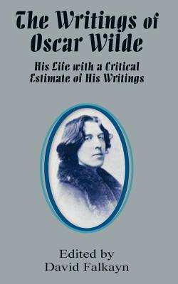 The Writings of Oscar Wilde: His Life With a Critical Estimate of His Writings