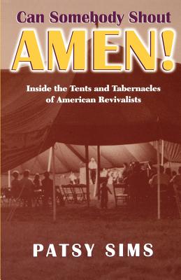 Can Somebody Shout Amen!: Inside the Tents and Tabernacles of American Revivalists