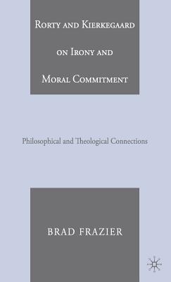 Rorty And Kierkegaard on Irony And Moral Commitment: Philosophical And Theological Connections