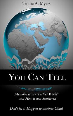 You Can Tell: Memoirs of My Perfect World And How It Was Shattered, Don’t Let It Happen to Another Child