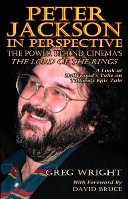 Peter Jackson In Perspective: The Power Behind Cinema’s The Lord Of The Rings. A Look At Hollywood’s Take On Tolkien’s Epic T