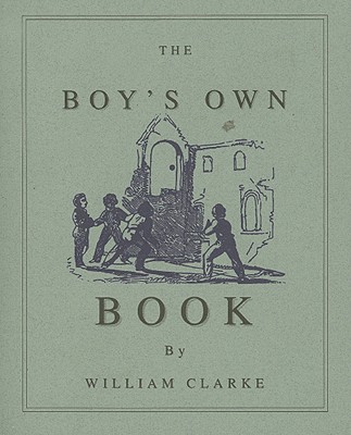 The Boy’s Own Book: A Complete Encyclopedia of All the Diversions, Athletic, Scientific, and Recreative, of Boyhood and Youth