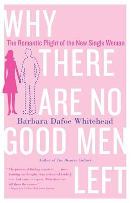 Why There Are No Good Men Left: The Romantic Plight of the New Single Woman