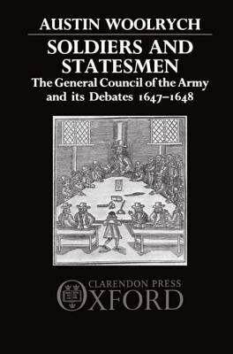 Soldiers and Statesmen: The General Council of the Army and Its Debates 1647-1648