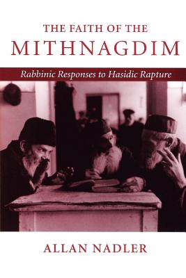 The Faith of the Mithnagdim: The Rabbinic Responses to Hasidic Rapture