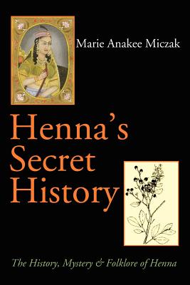 Henna’s Secret History: The History Mystery and Folklore of Henna