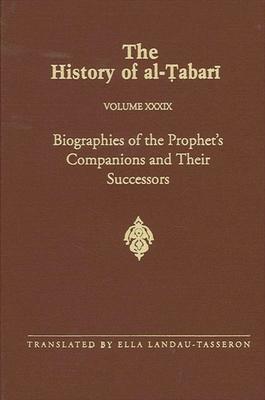 The History of Al-Tabari Vol. 39: Biographies of the Prophet’s Companions and Their Successors: Al-Tabari’s Supplement to His History