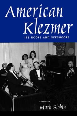 American Klezmer: Its Roots and Offshoots