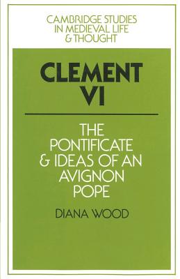 Clement VI: The Pontificate and Ideas of an Avignon Pope