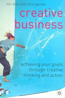 Creative Business: Achieving Your Goals Through Creative Thinking and Action